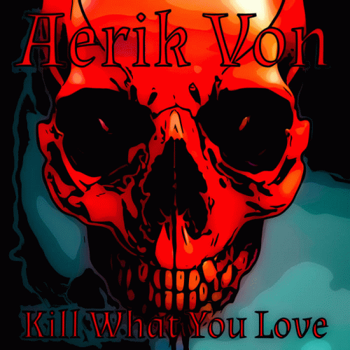 Aerik Von : Kill What you Love